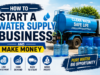 How to Start a Water Supply Business and Make Money